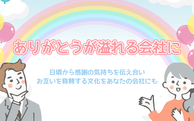 ありがとうが溢れる会社に 日頃から感謝の気持ちを伝え合い お互いを称賛する文化をあなたの会社にも